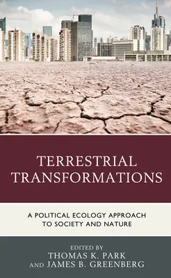 Transformaciones terrestres: Ecología política de la sociedad y la naturaleza - Terrestrial Transformations: A Political Ecology Approach to Society and Nature