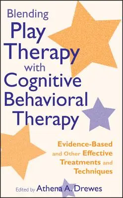 Combinar la terapia de juego con la terapia cognitivo-conductual: Tratamientos y técnicas basados en la evidencia y otros tratamientos eficaces - Blending Play Therapy with Cognitive Behavioral Therapy: Evidence-Based and Other Effective Treatments and Techniques