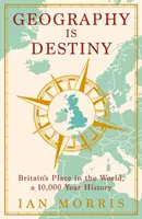 La geografía es el destino - Gran Bretaña y el mundo, una historia de 10.000 años - Geography Is Destiny - Britain and the World, a 10,000 Year History