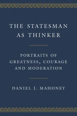 El estadista como pensador: Retratos de grandeza, valor y moderación - The Statesman as Thinker: Portraits of Greatness, Courage, and Moderation