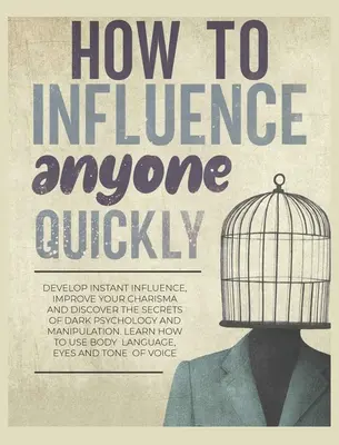 Cómo Influenciar a Cualquiera Rápidamente: Desarrolla Influencia Instantánea, Mejora tu Carisma y Descubre los Secretos de la Psicología Oscura y la Manipulación. Aprenda - How to Influence Anyone Quickly: Develop Instant Influence, Improve your Charisma and Discover the Secrets of Dark Psychology and Manipulation. Learn