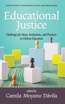 Justicia educativa: Desafíos para las ideas, instituciones y prácticas de la educación chilena - Educational Justice: Challenges For Ideas, Institutions, and Practices in Chilean Education