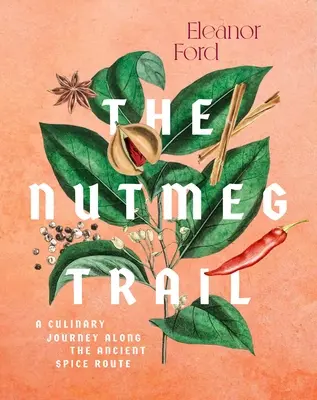 La ruta de la nuez moscada: Recetas e historias a lo largo de las antiguas rutas de las especias - The Nutmeg Trail: Recipes and Stories Along the Ancient Spice Routes