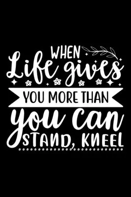 Cuando La Vida Te Da Más De Lo Que Puedes Soportar, Arrodíllate - When Life Gives You More Than You Can Stand, Kneel