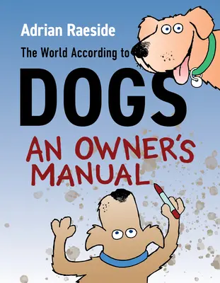 El mundo según los perros: Manual del propietario - The World According to Dogs: An Owner's Manual