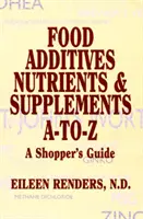 Aditivos alimentarios Nutrientes y complementos de la A a la Z - Guía del comprador - Food Additives Nutrients & Supplements A-To-Z - A Shopper's Guide