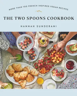 Libro de cocina Two Spoons: Más de 100 recetas veganas de inspiración francesa - The Two Spoons Cookbook: More Than 100 French-Inspired Vegan Recipes