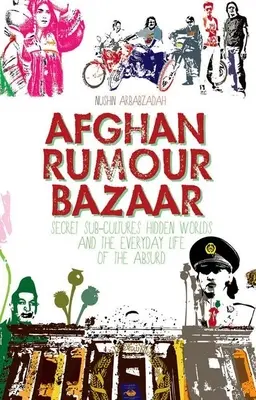 Bazar de rumores afgano: Subculturas secretas, mundos ocultos y la vida cotidiana de lo absurdo - Afghan Rumour Bazaar: Secret Sub-Cultures, Hidden Worlds and the Everyday Life of the Absurd