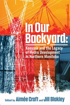 En nuestro patio trasero: Keeyask y el legado del desarrollo hidroeléctrico - In Our Backyard: Keeyask and the Legacy of Hydroelectric Development