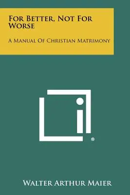 Para bien, no para mal: Manual del matrimonio cristiano - For Better, Not For Worse: A Manual Of Christian Matrimony