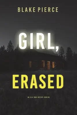 Girl, Erased (Un thriller de suspense del FBI de Ella Dark - Libro 6) - Girl, Erased (An Ella Dark FBI Suspense Thriller-Book 6)