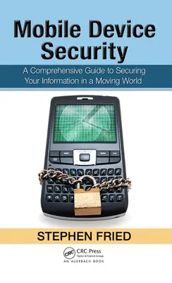 Seguridad de los dispositivos móviles: Guía completa para proteger su información en un mundo en movimiento - Mobile Device Security: A Comprehensive Guide to Securing Your Information in a Moving World