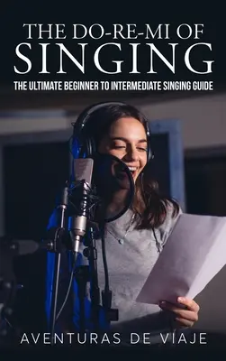 El Do-Re-Mi del Canto: La guía definitiva para cantar de principiante a intermedio - The Do-Re-Mi of Singing: The Ultimate Beginner to Intermediate Singing Guide