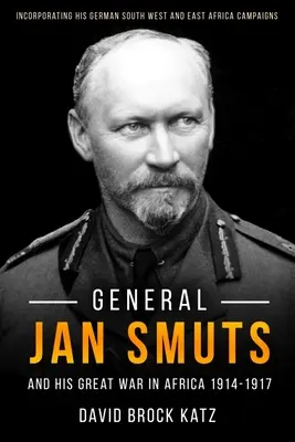 El general Jan Smuts y su Primera Guerra Mundial en África, 1914-1917 - General Jan Smuts and His First World War in Africa, 1914-1917