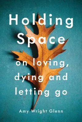 Holding Space: Amar, morir y dejar ir - Holding Space: On Loving, Dying, and Letting Go