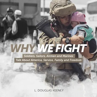 Por qué luchamos: Soldados, marineros, aviadores e infantes de marina hablan sobre Estados Unidos, el servicio, la familia y la libertad - Why We Fight: Soldiers, Sailors, Airmen and Marines Talk About America, Service, Family and Freedom