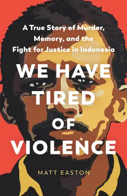 Nos hemos cansado de la violencia: Una historia real de asesinatos, memoria y lucha por la justicia en Indonesia - We Have Tired of Violence: A True Story of Murder, Memory, and the Fight for Justice in Indonesia