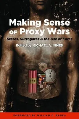 Cómo entender las guerras por delegación: Estados, sustitutos y el uso de la fuerza - Making Sense of Proxy Wars: States, Surrogates & the Use of Force