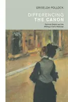 Differencing the Canon - Feminism and the Writing of Art's Histories (Pollock Griselda (Universidad de Leeds, Reino Unido)) - Differencing the Canon - Feminism and the Writing of Art's Histories (Pollock Griselda (University of Leeds UK))