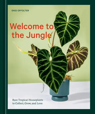 Bienvenidos a la jungla: Plantas tropicales raras para coleccionar, cultivar y amar - Welcome to the Jungle: Rare Tropical Houseplants to Collect, Grow, and Love