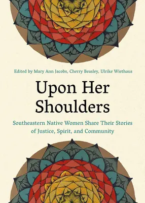 Sobre sus hombros: Mujeres nativas del sureste comparten sus historias de justicia, espíritu y comunidad - Upon Her Shoulders: Southeastern Native Women Share Their Stories of Justice, Spirit, and Community