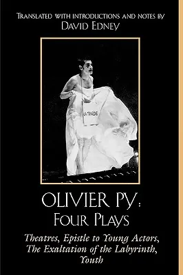 Olivier Py: Cuatro Obras: Teatros, Epístola a los jóvenes actores, La exaltación del laberinto, Juventud - Olivier Py: Four Plays: Theatres, Epistle to Young Actors, The Exaltation of the Labyrinth, Youth