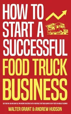 Cómo iniciar un exitoso negocio de camiones de comida: Renuncia a tu Trabajo Diurno y Gana Ingresos a Tiempo Completo en Piloto Automático con un Negocio Rentable de Camiones de Comida Incluso si - How to Start a Successful Food Truck Business: Quit Your Day Job and Earn Full-time Income on Autopilot With a Profitable Food Truck Business Even if