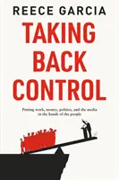 Recuperar el control - Poner el trabajo, el dinero, la política y los medios de comunicación en manos del pueblo - Taking Back Control - Putting Work, Money, Politics and the Media in the Hands of the People