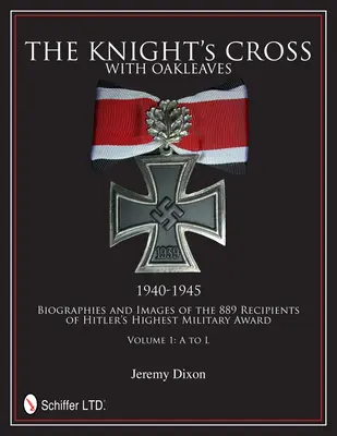 La Cruz de Caballero con Hojas de Roble, 1940-1945: Biografías e imágenes de los 889 galardonados con la más alta condecoración militar de Hitler - The Knight's Cross with Oakleaves, 1940-1945: Biographies and Images of the 889 Recipients of Hitler's Highest Military Award