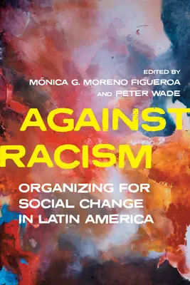Contra el racismo: Organización para el cambio social en América Latina - Against Racism: Organizing for Social Change in Latin America