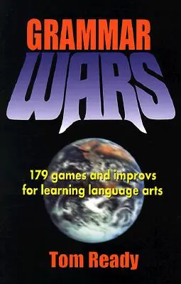 Guerras gramaticales: 179 juegos e improvisaciones para aprender lengua y literatura - Grammar Wars: 179 Games and Improvs for Learning Language Arts