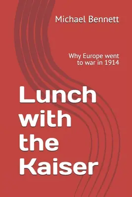 Almuerzo con el Kaiser: Por qué Europa entró en guerra en 1914 - Lunch with the Kaiser: Why Europe went to war in 1914