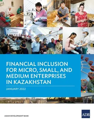 Inclusión financiera de las microempresas y las pequeñas y medianas empresas en Kazajstán - Financial Inclusion for Micro, Small, and Medium Enterprises in Kazakhstan