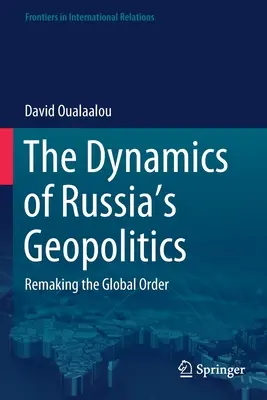 La dinámica de la geopolítica rusa: La reconstrucción del orden mundial - The Dynamics of Russia's Geopolitics: Remaking the Global Order