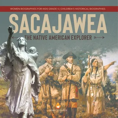 Sacajawea: The Native American Explorer Biografías de mujeres para niños Grado 5 Biografías históricas para niños - Sacajawea: The Native American Explorer Women Biographies for Kids Grade 5 Children's Historical Biographies