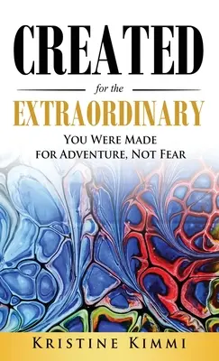 Creado para lo extraordinario: Estás hecho para la aventura, no para el miedo - Created for the Extraordinary: You Were Made for Adventure, Not Fear