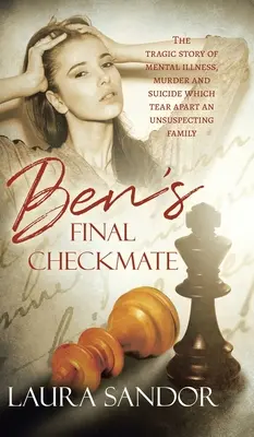 El jaque mate final de Ben: La trágica historia de una enfermedad mental, un asesinato y un suicidio que destrozan a una familia desprevenida. - Ben's Final Checkmate: The Tragic Story of Mental Illness, Murder and Suicide Which Tear Apart an Unsuspecting Family