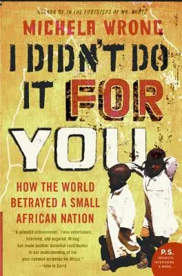 No lo hice por ti: Cómo el mundo traicionó a una pequeña nación africana - I Didn't Do It for You: How the World Betrayed a Small African Nation
