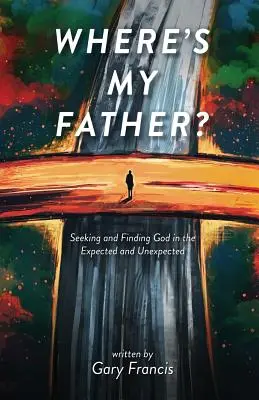 ¿Dónde está mi padre? Buscando y encontrando a Dios en lo esperado y en lo inesperado - Where's My Father?: Seeking and Finding God in the Expected and Unexpected