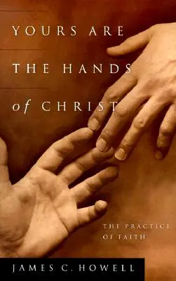 Tuyas son las manos de Cristo: La práctica de la fe - Yours Are the Hands of Christ: The Practice of Faith