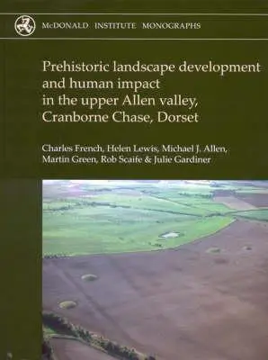 Desarrollo del paisaje prehistórico e impacto humano en el valle superior de Allen, Cranborne Chase, Dorset - Prehistoric Landscape Development and Human Impact in the Upper Allen Valley, Cranborne Chase, Dorset