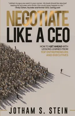 Negociar como un director general: cómo avanzar con las lecciones aprendidas de los principales empresarios y ejecutivos - Negotiate Like a CEO: How to Get Ahead with Lessons Learned from Top Entrepreneurs and Executives