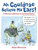 ¡Ah Couldnae Believe Ma Ears! - Conversaciones clásicas - Ah Couldnae Believe Ma Ears! - Classic Overheard Conversations