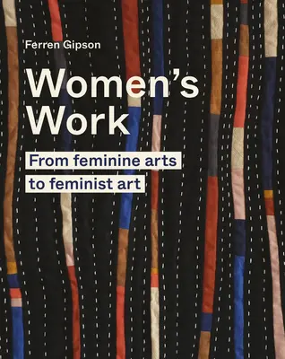 El trabajo de las mujeres: Del arte femenino al arte feminista - Women's Work: From Feminine Arts to Feminist Art