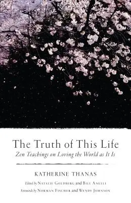 La verdad de esta vida: Enseñanzas zen sobre el amor al mundo tal y como es - The Truth of This Life: Zen Teachings on Loving the World as It Is