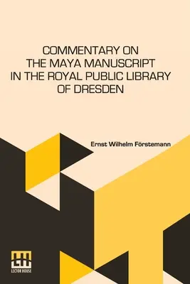 Comentario sobre el manuscrito maya de la Real Biblioteca Pública de Dresde: Traducido por Selma Wesselhoeft y A. M. Parker. Traducción revisada - Commentary On The Maya Manuscript In The Royal Public Library Of Dresden: Translated By Miss Selma Wesselhoeft And Miss A. M. Parker. Translation Revi
