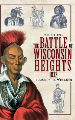 La batalla de Wisconsin Heights, 1832: Truenos en el Wisconsin - The Battle of Wisconsin Heights, 1832: Thunder on the Wisconsin