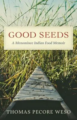 Buenas semillas: A Menominee Indian Food Memoir - Good Seeds: A Menominee Indian Food Memoir