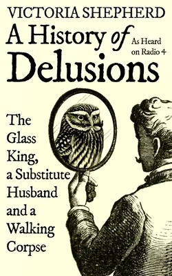 Una historia de delirios: El rey de cristal, un marido sustituto y un cadáver andante - A History of Delusions: The Glass King, a Substitute Husband and a Walking Corpse