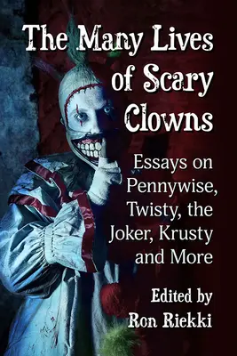 Las muchas vidas de los payasos que dan miedo: Ensayos sobre Pennywise, Twisty, el Joker, Krusty y otros. - The Many Lives of Scary Clowns: Essays on Pennywise, Twisty, the Joker, Krusty and More